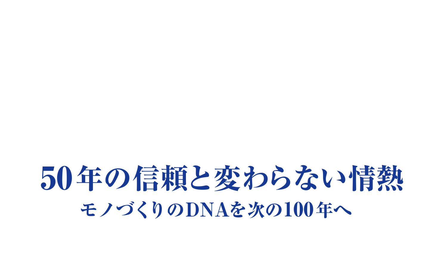モノ作りのDNAを次の100年へ